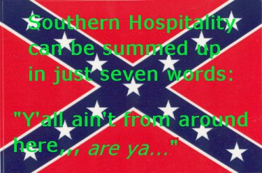Southern Hospitality can be summed up in seven words: Yall aint from around here, are ya... 